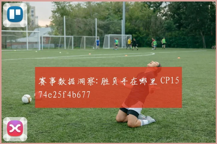 赛事数据洞察:胜负手在哪里 CP1574e25f4b677