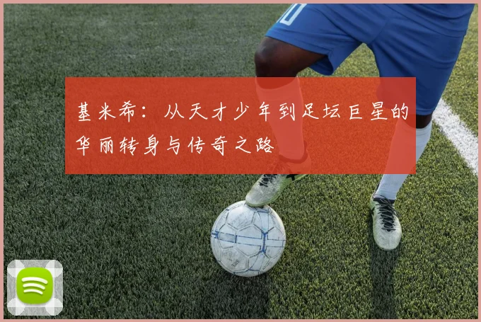 基米希：从天才少年到足坛巨星的华丽转身与传奇之路