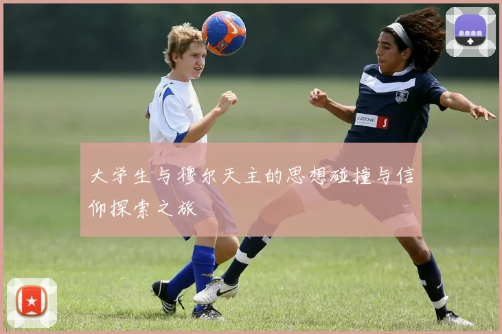 大学生与穆尔天主的思想碰撞与信仰探索之旅