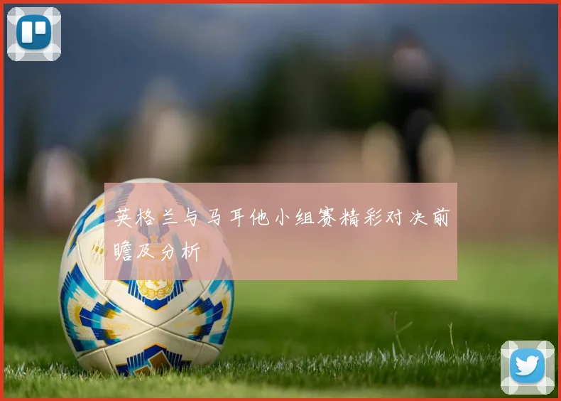 英格兰与马耳他小组赛精彩对决前瞻及分析