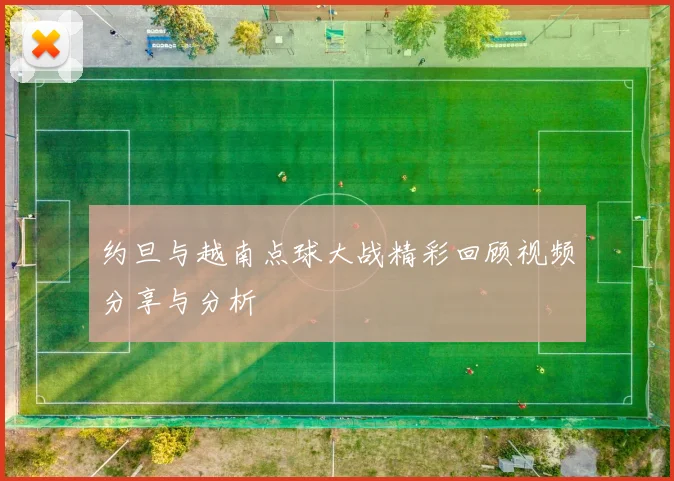 约旦与越南点球大战精彩回顾视频分享与分析